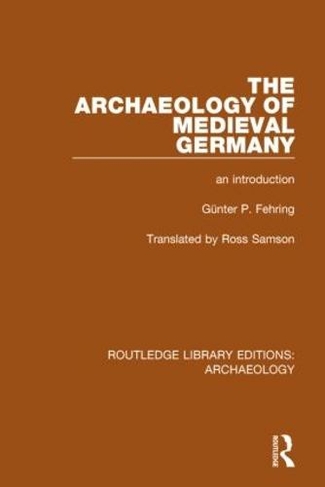 The Archaeology of Medieval Germany: An Introduction (Routledge Library Editions: Archaeology)