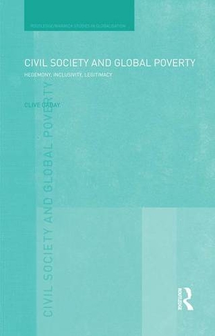 Civil Society and Global Poverty: Hegemony, Inclusivity, Legitimacy (Routledge Studies in Globalisation)