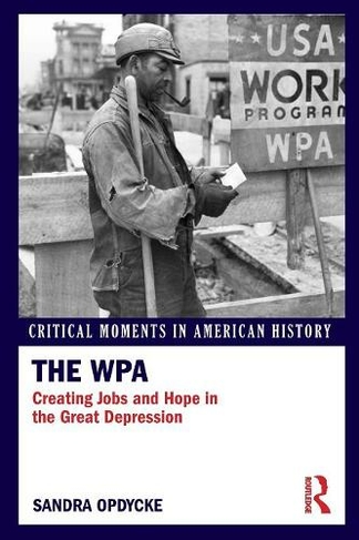 The WPA: Creating Jobs and Hope in the Great Depression (Critical Moments in American History)
