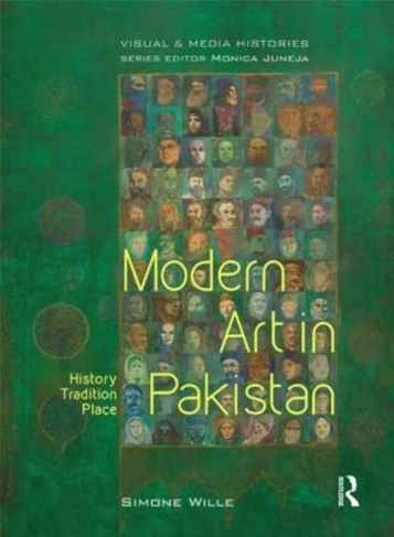 Modern Art in Pakistan: History, Tradition, Place (Visual and Media Histories)
