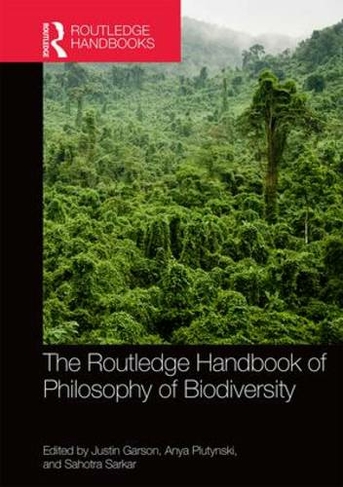 The Routledge Handbook of Philosophy of Biodiversity: (Routledge Handbooks in Philosophy)