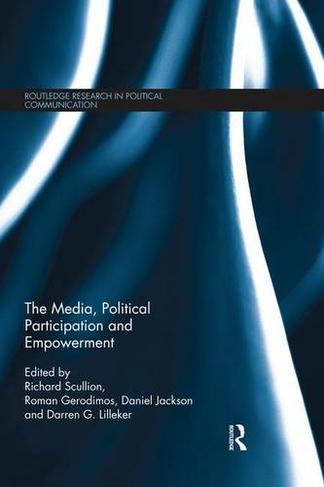 The Media, Political Participation and Empowerment: (Routledge Research in Political Communication)