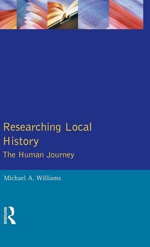 Researching Local History: The Human Journey (Approaches to Local History)