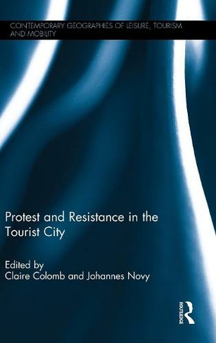 Protest and Resistance in the Tourist City: (Contemporary Geographies of Leisure, Tourism and Mobility)