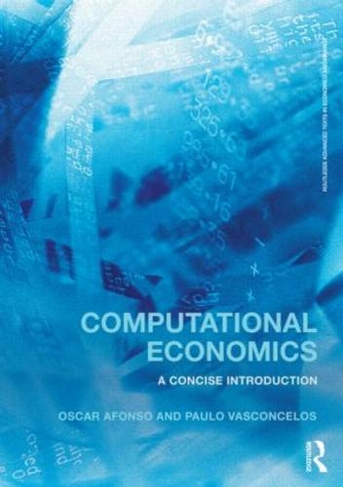 Computational Economics: A concise introduction (Routledge Advanced Texts in Economics and Finance)
