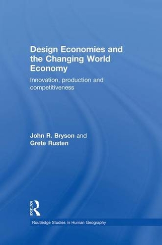 Design Economies and the Changing World Economy: Innovation, Production and Competitiveness (Routledge Studies in Human Geography)