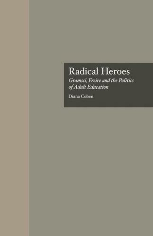 Radical Heroes: Gramsci, Freire and the Poitics of Adult Education (Studies in the History of Education)