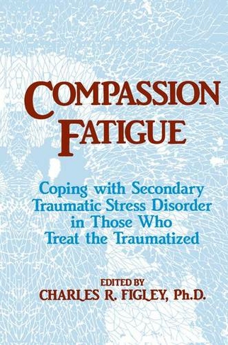 Compassion Fatigue: Coping With Secondary Traumatic Stress Disorder In Those Who Treat The Traumatized (Psychosocial Stress Series)