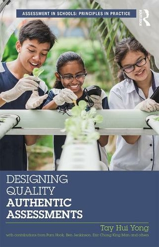 Designing Quality Authentic Assessments: (Assessment in Schools: Principles in Practice)