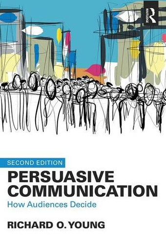 Persuasive Communication: How Audiences Decide (2nd edition)