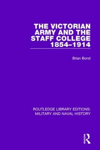 The Victoran Army and the Staff College 1854-1914: (Routledge Library Editions: Military and Naval History)
