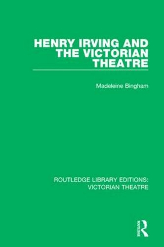 Henry Irving and The Victorian Theatre: (Routledge Library Editions: Victorian Theatre)