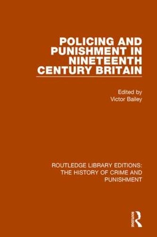 Policing and Punishment in Nineteenth Century Britain: (Routledge Library Editions: The History of Crime and Punishment)