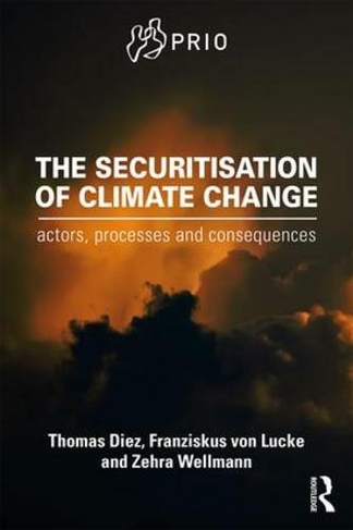 The Securitisation of Climate Change: Actors, Processes and Consequences (PRIO New Security Studies)