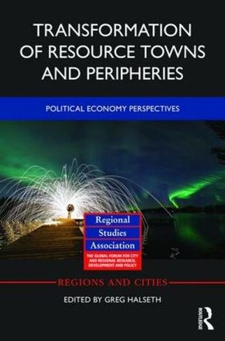 Transformation of Resource Towns and Peripheries: Political economy perspectives (Regions and Cities)