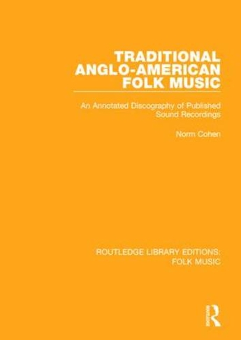 Traditional Anglo-American Folk Music: An Annotated Discography of Published Sound Recordings (Routledge Library Editions: Folk Music)