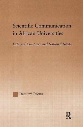 Scientific Communication in African Universities: External Assistance and National Needs (RoutledgeFalmer Studies in Higher Education)