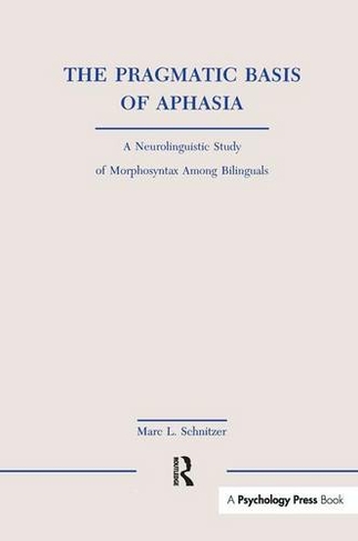 The Pragmatic Basis of Aphasia: A Neurolinguistic Study of Morphosyntax Among Bilinguals (Neuropsychology and Neurolinguistics Series)