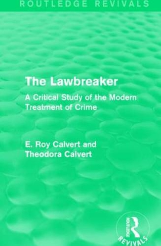 The Lawbreaker: A Critical Study of the Modern Treatment of Crime (Routledge Revivals)