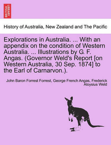 Explorations in Australia. ... with an Appendix on the Condition of Western Australia. ... Illustrations by G. F. Angas. (Governor Weld's Report [On Western Australia, 30 Sep. 1874] to the Earl of Carnarvon.).