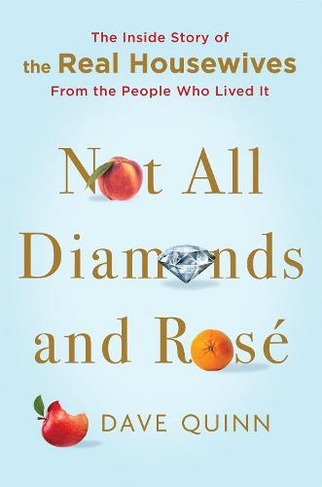 Not All Diamonds and Rose: The Inside Story of The Real Housewives from the People Who Lived It