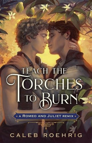 Teach the Torches to Burn: A Romeo & Juliet Remix: (Remixed Classics)