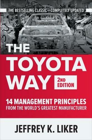 The Toyota Way, Second Edition: 14 Management Principles from the World's Greatest Manufacturer: (2nd edition)