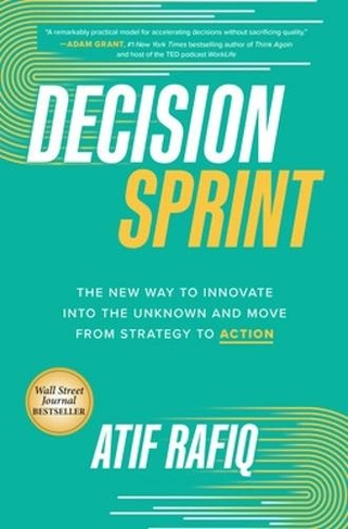 Decision Sprint: The New Way to Innovate into the Unknown and Move from Strategy to Action