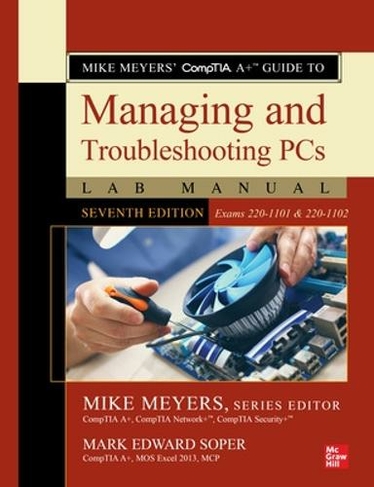 Mike Meyers' CompTIA A+ Guide to Managing and Troubleshooting PCs Lab Manual, Seventh Edition (Exams 220-1101 & 220-1102): (7th edition)