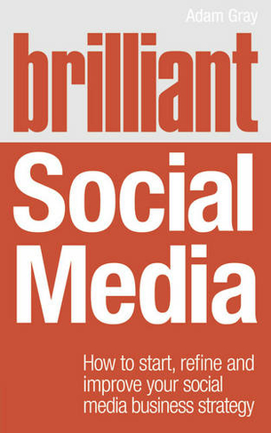 Brilliant Social Media: How to start, refine and improve your social business media strategy (Brilliant Business)