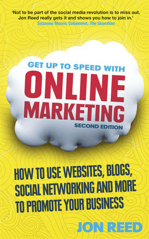 Get Up to Speed with Online Marketing: How to use websites, blogs, social networking and more to promote your business (2nd edition)