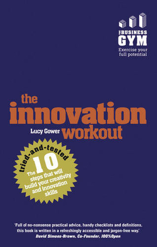 Innovation Workout, The: The 10 tried-and-tested steps that will build your creativity and innovation skills