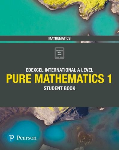 Pearson Edexcel International A Level Mathematics Pure Mathematics 1 Student Book: (Edexcel International A Level)
