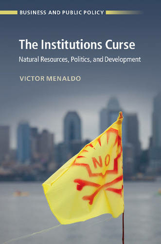 The Institutions Curse: Natural Resources, Politics, and Development (Business and Public Policy)