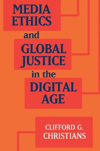 Media Ethics and Global Justice in the Digital Age: (Communication, Society and Politics)