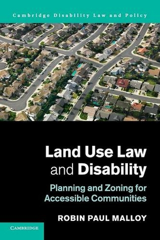 Land Use Law and Disability: Planning and Zoning for Accessible Communities (Cambridge Disability Law and Policy Series)