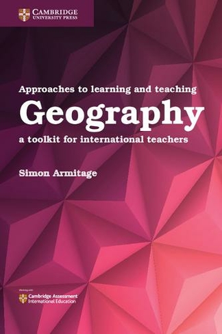 Approaches to Learning and Teaching Geography: A Toolkit for International Teachers (New edition)