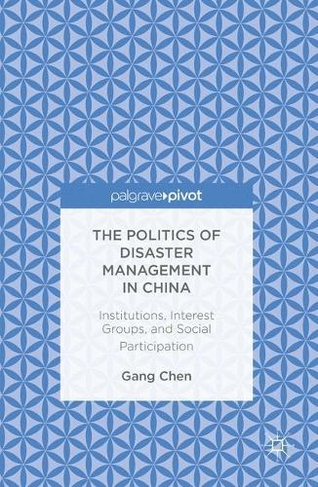The Politics of Disaster Management in China: Institutions, Interest Groups, and Social Participation (1st ed. 2016)