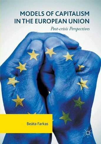 Models of Capitalism in the European Union: Post-crisis Perspectives (Softcover reprint of the original 1st ed. 2016)