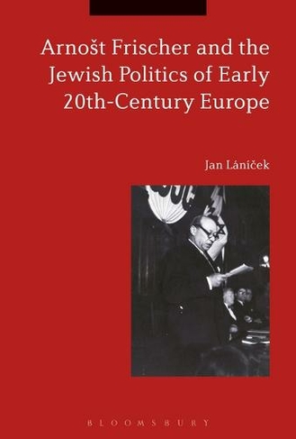 Arnost Frischer and the Jewish Politics of Early 20th-Century Europe
