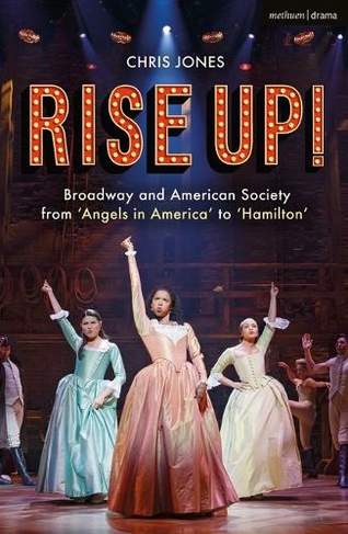 Rise Up!: Broadway and American Society from 'Angels in America' to 'Hamilton'
