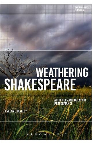Weathering Shakespeare: Audiences and Open-air Performance (Environmental Cultures)