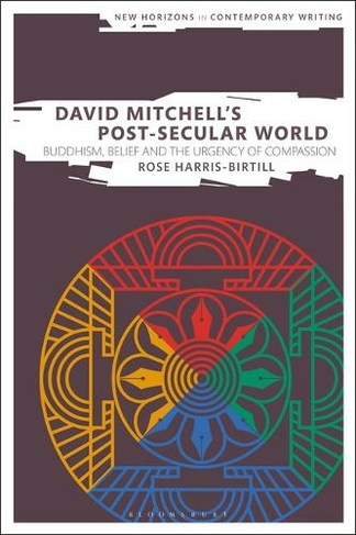 David Mitchell's Post-Secular World: Buddhism, Belief and the Urgency of Compassion (New Horizons in Contemporary Writing)