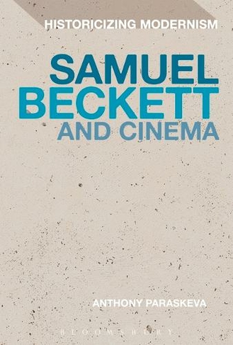 Samuel Beckett and Cinema: (Historicizing Modernism)