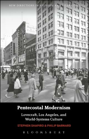 Pentecostal Modernism: Lovecraft, Los Angeles, and World-Systems Culture: (New Directions in Religion and Literature)