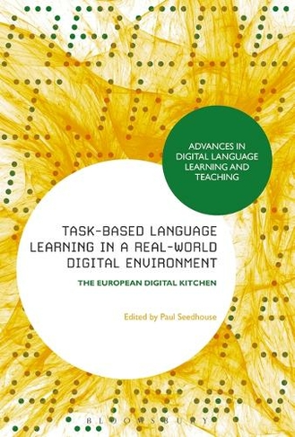 Task-Based Language Learning in a Real-World Digital Environment: The European Digital Kitchen (Advances in Digital Language Learning and Teaching)