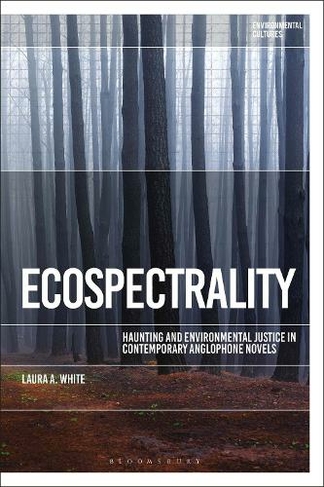 Ecospectrality: Haunting and Environmental Justice in Contemporary Anglophone Novels (Environmental Cultures)