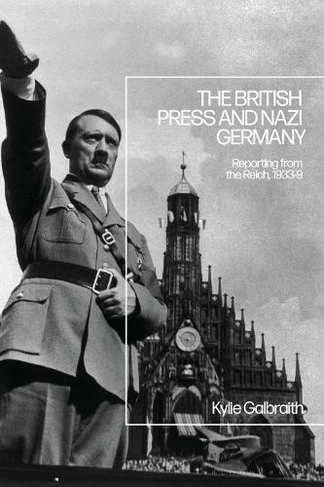 The British Press and Nazi Germany: Reporting from the Reich, 1933-9