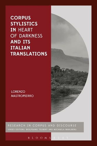 Corpus Stylistics in Heart of Darkness and its Italian Translations: (Corpus and Discourse)