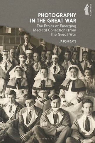 Photography in the Great War: The Ethics of Emerging Medical Collections from the Great War (Facialities: Interdisciplinary Approaches to the Human Face)